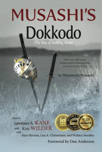 Musashi's Dokkodo (The Way of Walking Alone): Half Crazy, Half Genius--Finding Modern Meaning in the Sword Saint's Last Words